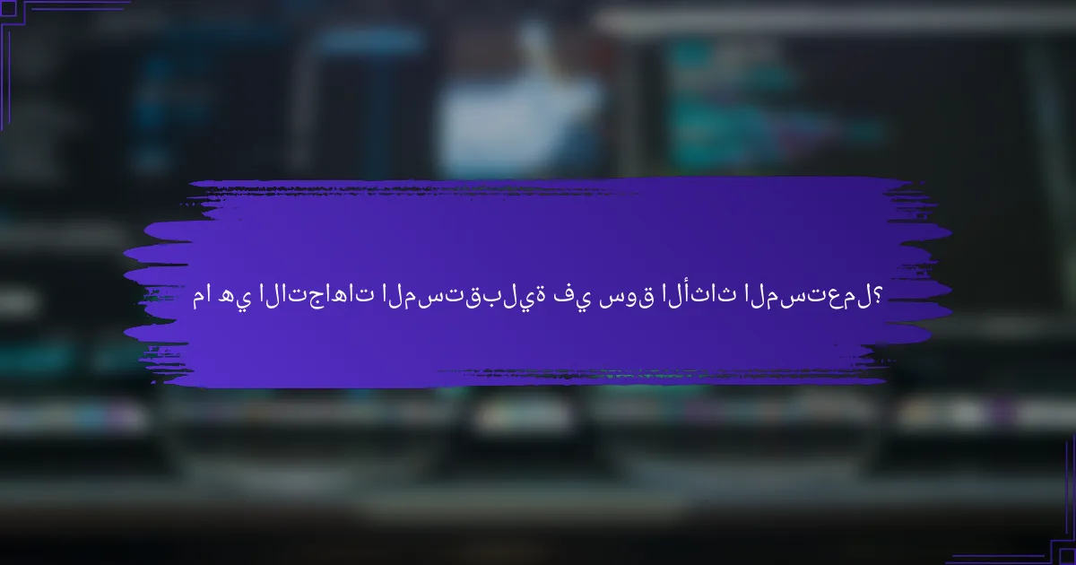 ما هي الاتجاهات المستقبلية في سوق الأثاث المستعمل؟